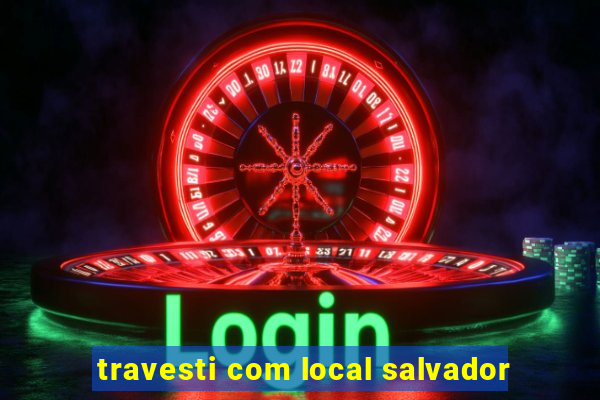 travesti com local salvador